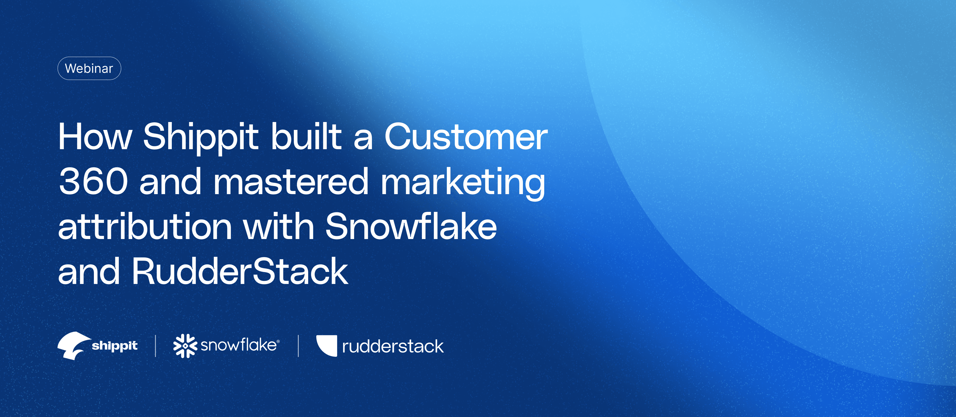 How Shippit built a Customer 360 and mastered marketing attribution with Snowflake and RudderStack