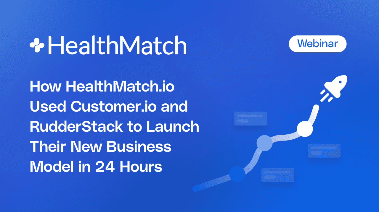 How HealthMatch.io Used Customer.io and RudderStack to Launch Their New Business Model in 24 Hours